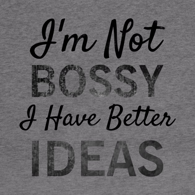 I'm Not Bossy I Have Better Ideas T-shirt by krezan